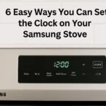 6 Easy Ways You Can Set the Clock on Your Samsung Stove