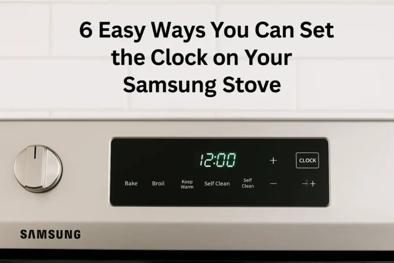6 Easy Ways You Can Set the Clock on Your Samsung Stove